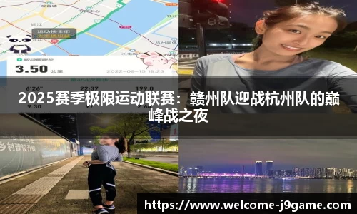 2025赛季极限运动联赛：赣州队迎战杭州队的巅峰战之夜