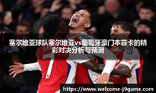 塞尔维亚球队塞尔维亚vs葡萄牙豪门本菲卡的精彩对决分析与预测